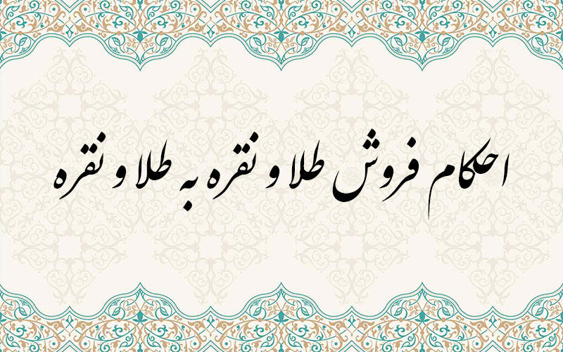 احکام فروش طلا و نقره به طلا و نقره