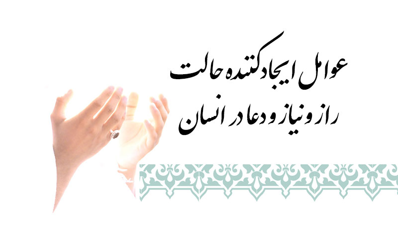 عوامل ایجادکننده حالت راز و نیاز و دعا در انسان
